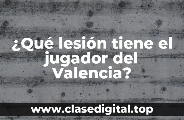 ¿Qué lesión tiene el jugador del Valencia?