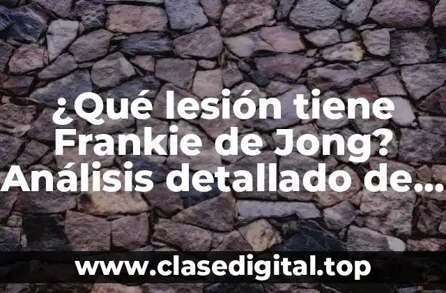 ¿Qué lesión tiene Frankie de Jong? Análisis detallado de la lesión del jugador holandés