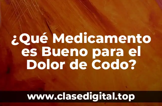 ¿Qué Medicamento es Bueno para el Dolor de Codo?