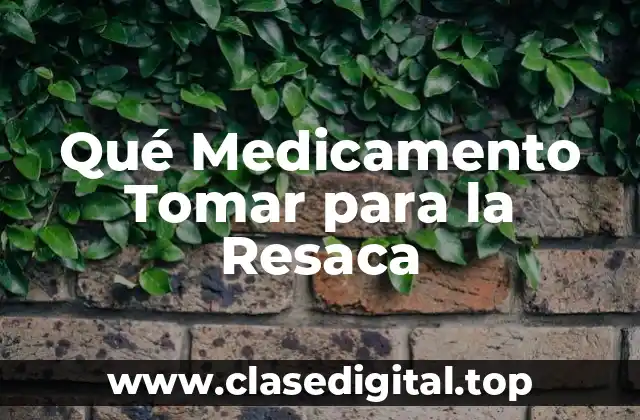 Qué Medicamento Tomar para la Resaca