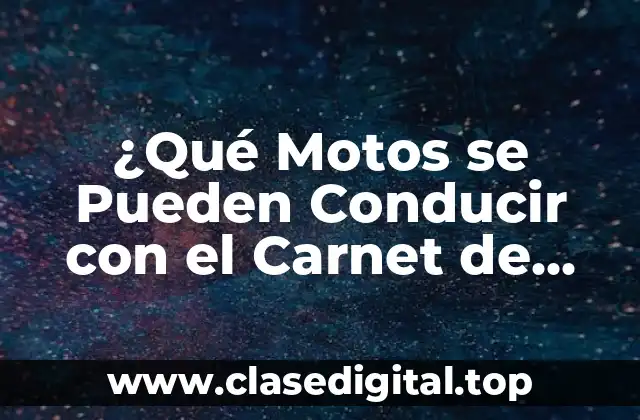 ¿Qué Motos se Pueden Conducir con el Carnet de Coche? Guía Completa