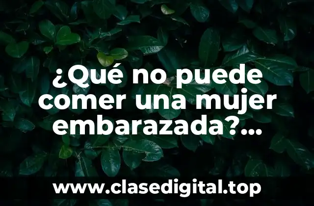¿Qué no puede comer una mujer embarazada? Alimentos prohibidos durante el embarazo