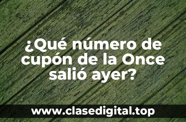 ¿Qué número de cupón de la Once salió ayer?