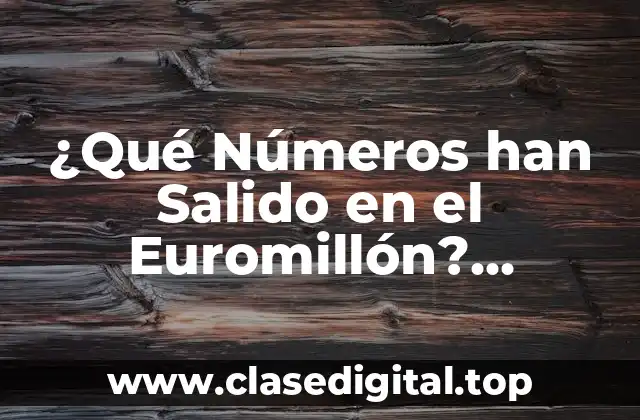 ¿Qué Números han Salido en el Euromillón? Resultados y Estadísticas