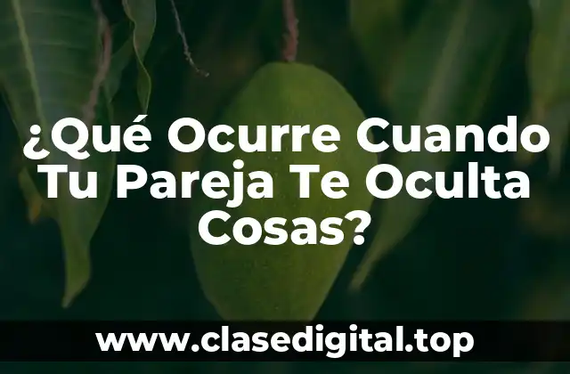¿Qué Ocurre Cuando Tu Pareja Te Oculta Cosas?