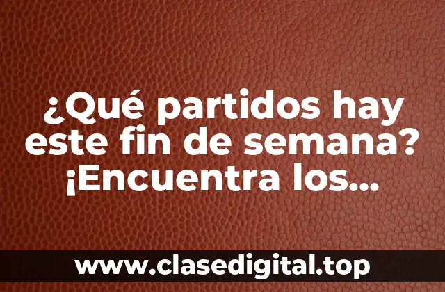 ¿Qué partidos hay este fin de semana? ¡Encuentra los próximos enfrentamientos deportivos!