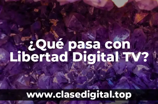 ¿Qué pasa con Libertad Digital TV?