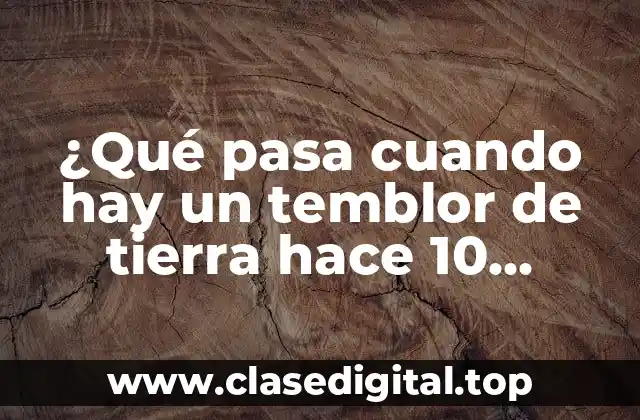 ¿Qué pasa cuando hay un temblor de tierra hace 10 minutos?