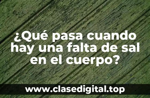¿Qué pasa cuando hay una falta de sal en el cuerpo?