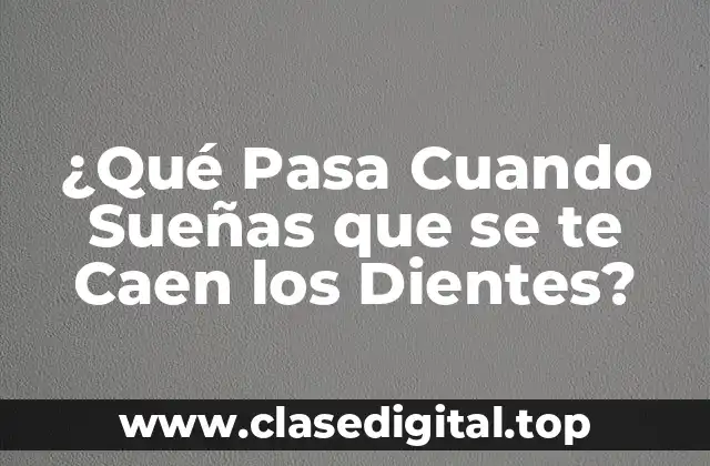 ¿Qué Pasa Cuando Sueñas que se te Caen los Dientes?