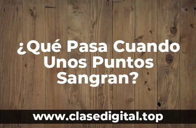 ¿Qué Pasa Cuando Unos Puntos Sangran?