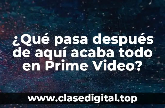 ¿Qué pasa después de aquí acaba todo en Prime Video?