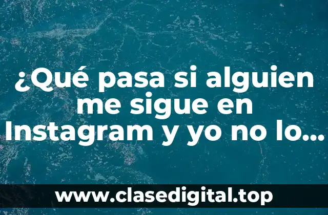¿Qué pasa si alguien me sigue en Instagram y yo no lo sigo?