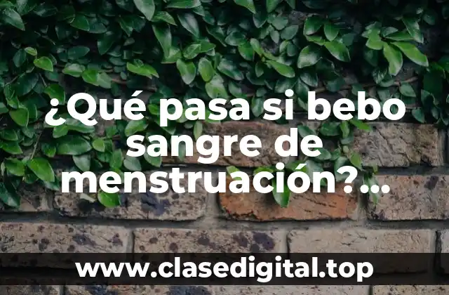 ¿Qué pasa si bebo sangre de menstruación? Riesgos y mitos