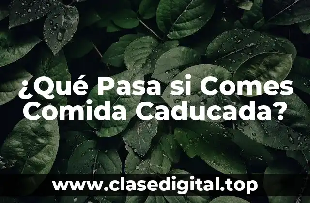 ¿Qué Pasa si Comes Comida Caducada?