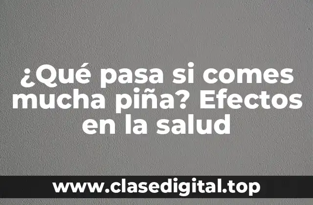 ¿Qué pasa si comes mucha piña? Efectos en la salud