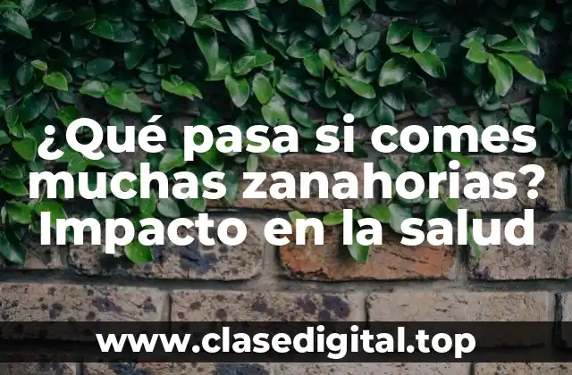 ¿Qué pasa si comes muchas zanahorias? Impacto en la salud