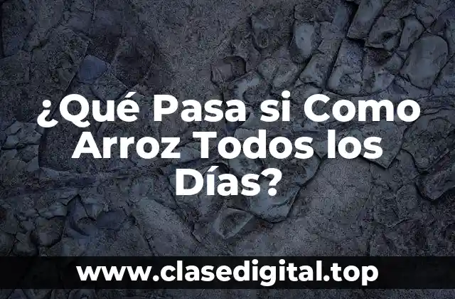¿Qué Pasa si Como Arroz Todos los Días?