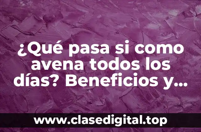 ¿Qué pasa si como avena todos los días? Beneficios y riesgos de una dieta rica en avena