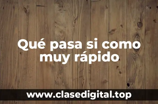 Qué pasa si como muy rápido