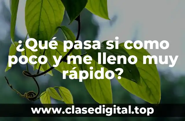 ¿Qué pasa si como poco y me lleno muy rápido?