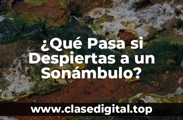 ¿Qué Pasa si Despiertas a un Sonámbulo?