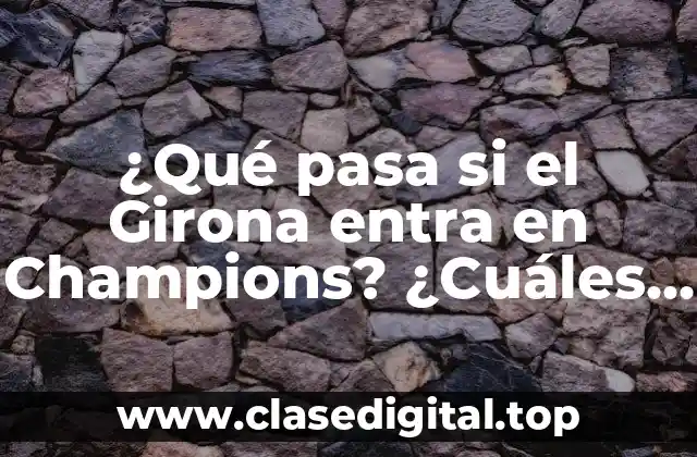 ¿Qué pasa si el Girona entra en Champions? ¿Cuáles son las consecuencias para el club y la ciudad?