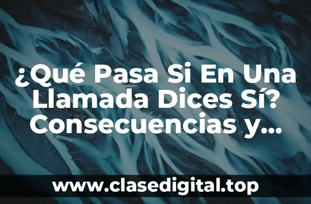¿Qué Quieres Decir Exactamente con Sí en una Llamada?