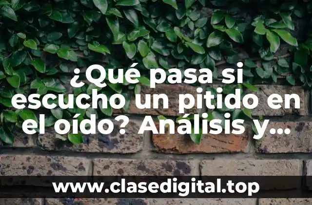 ¿Qué pasa si escucho un pitido en el oído? Análisis y soluciones