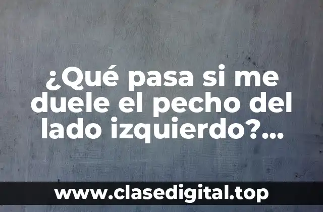 ¿Qué pasa si me duele el pecho del lado izquierdo? (Análisis de los posibles motivos)