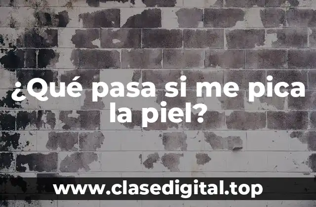 ¿Qué pasa si me pica la piel?
