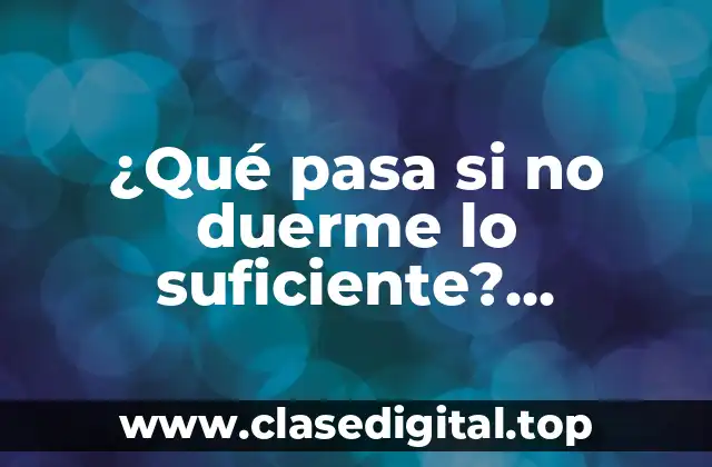 ¿Qué pasa si no duerme lo suficiente? Consecuencias y soluciones para una buena noche de sueño
