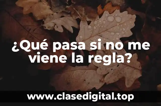 ¿Qué pasa si no me viene la regla?