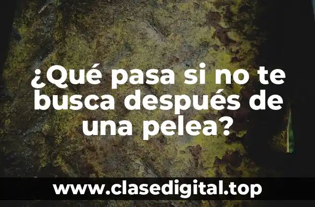 ¿Qué pasa si no te busca después de una pelea?