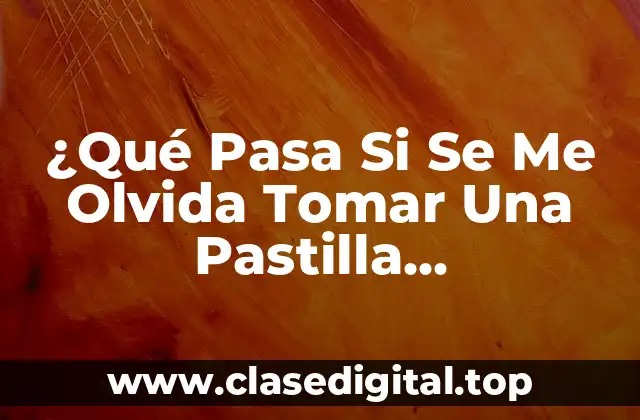 ¿Qué Pasa Si Se Me Olvida Tomar Una Pastilla Anticonceptiva?