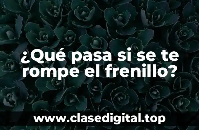 ¿Qué pasa si se te rompe el frenillo?