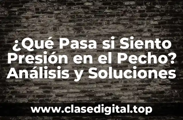 ¿Qué Pasa si Siento Presión en el Pecho? Análisis y Soluciones