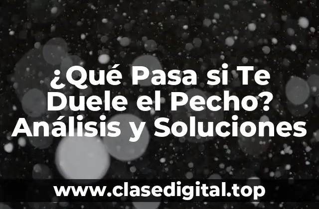 ¿Qué Pasa si Te Duele el Pecho? Análisis y Soluciones