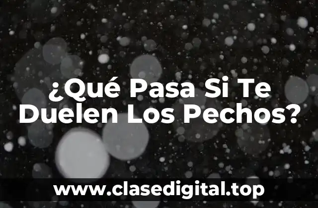 ¿Qué Pasa Si Te Duelen Los Pechos?