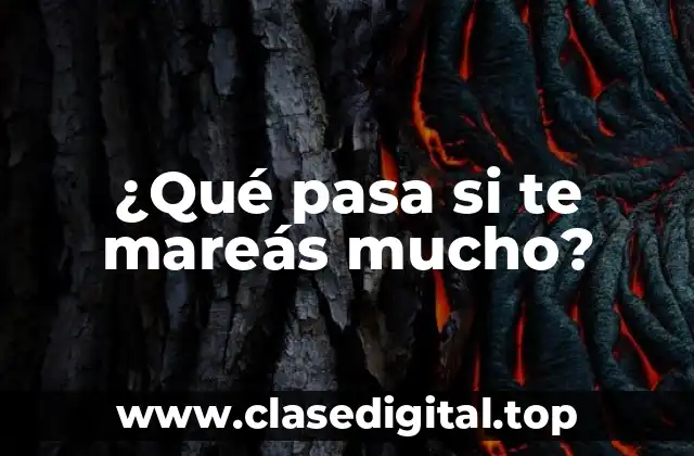 ¿Qué pasa si te mareás mucho?