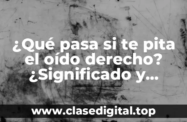 ¿Qué pasa si te pita el oído derecho? ¿Significado y causas?