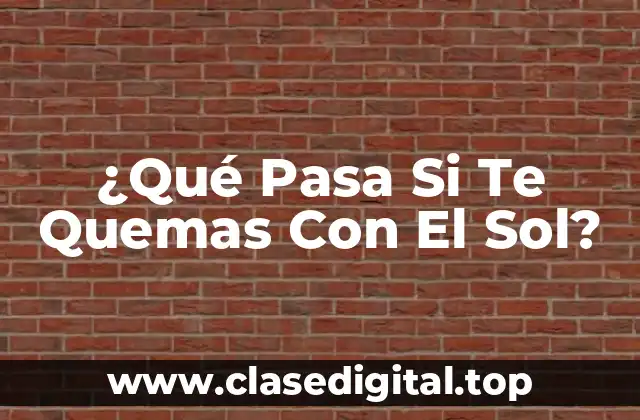 ¿Qué Pasa Si Te Quemas Con El Sol?
