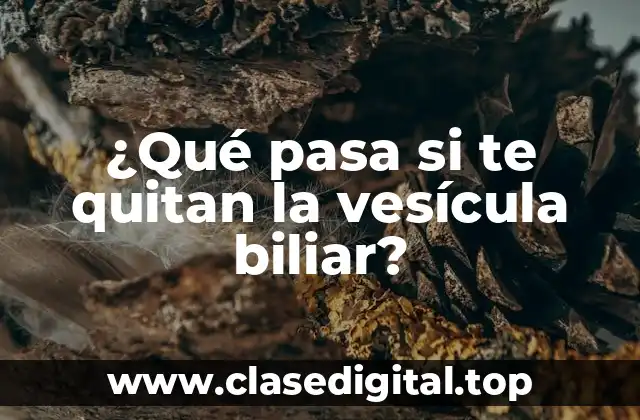 ¿Qué pasa si te quitan la vesícula biliar?
