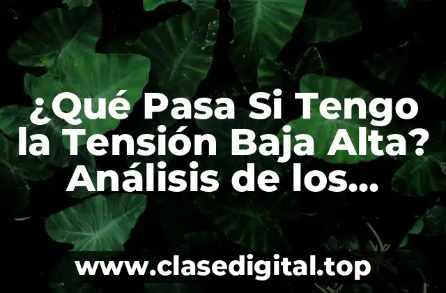 ¿Qué Pasa Si Tengo la Tensión Baja Alta? Análisis de los Riesgos y Cómo Manejarla