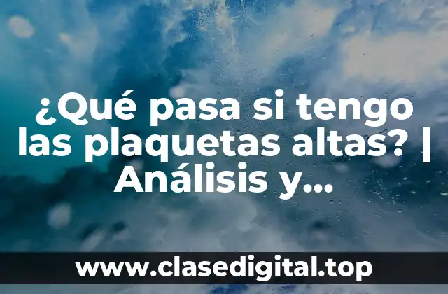 ¿Qué pasa si tengo las plaquetas altas? | Análisis y Consecuencias