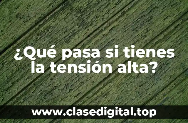 ¿Qué pasa si tienes la tensión alta?