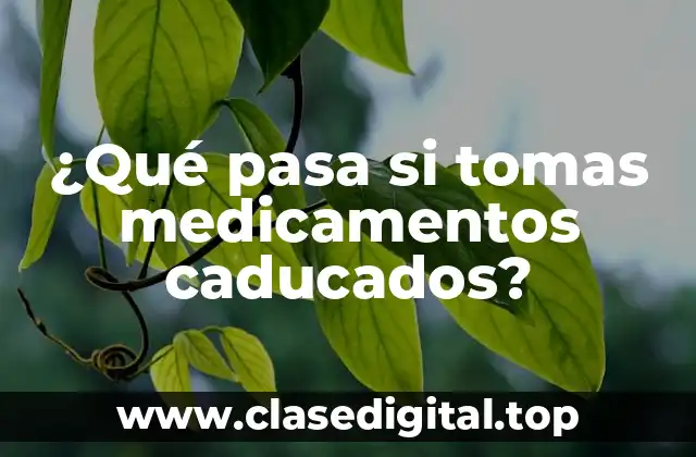 ¿Qué pasa si tomas medicamentos caducados?