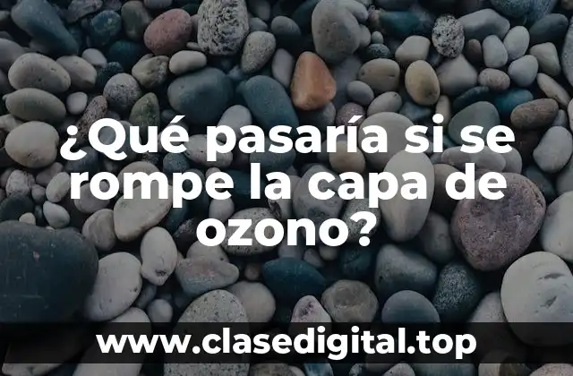 ¿Qué pasaría si se rompe la capa de ozono?