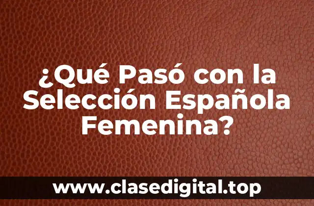 ¿Qué Pasó con la Selección Española Femenina?