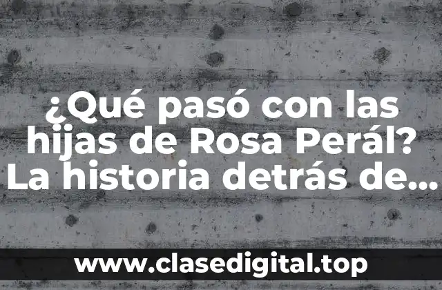 ¿Qué pasó con las hijas de Rosa Perál? La historia detrás de la legendaria actriz
